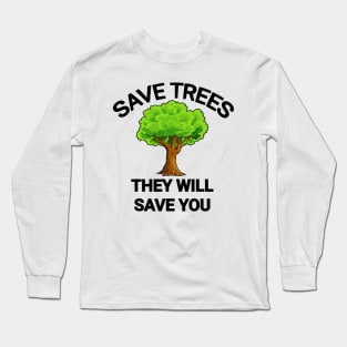 Save trees they will save you go green save the planet Long Sleeve T-Shirt